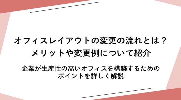 オフィスレイアウトの変更の流れとは？メリットや変更例について紹介