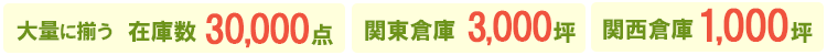 在庫数30,000点関東倉庫3,000坪関西倉庫1,000坪