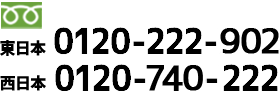 東日本：0120-222-902 西日本：0120-740-222