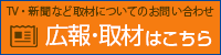 TV/新聞などの取材についてのお問い合わせ広報・取材はこちら