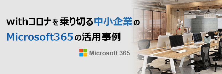 コロナを乗り切る中小企業でのMicrosoft365の活用事例