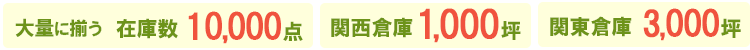在庫数10,000点関東倉庫3,000坪関西倉庫1,000坪